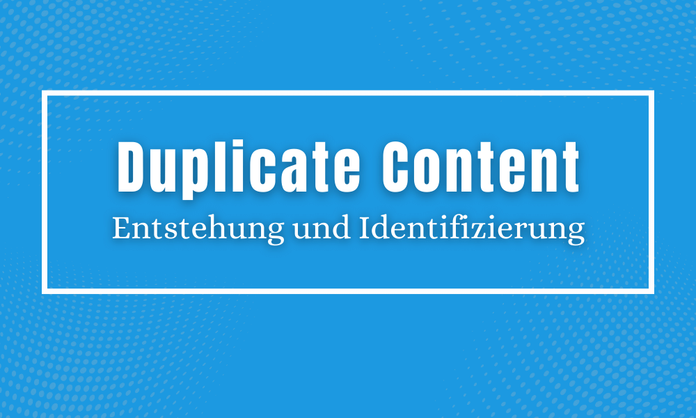 Duplicate Content - Entstehung und Identifizierung